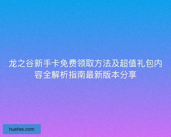 龙之谷新手卡免费领取方法及超值礼包内容全解析指南最新版本分享
